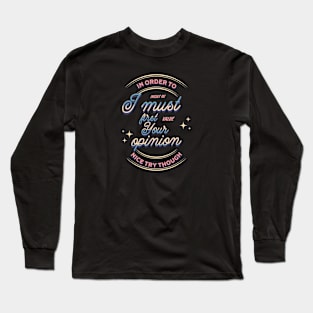 In Order to Insult Me I Must First Value Your Opinion Long Sleeve T-Shirt